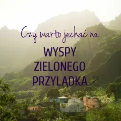 Górzysty krajobraz z domkami, nad którym unosi się mgła. Tekst pyta: "Czy warto jechać na Wyspy Zielonego Przylądka?".